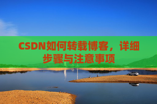 CSDN如何转载博客，详细步骤与注意事项
