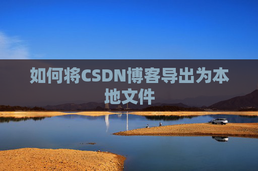 如何将CSDN博客导出为本地文件