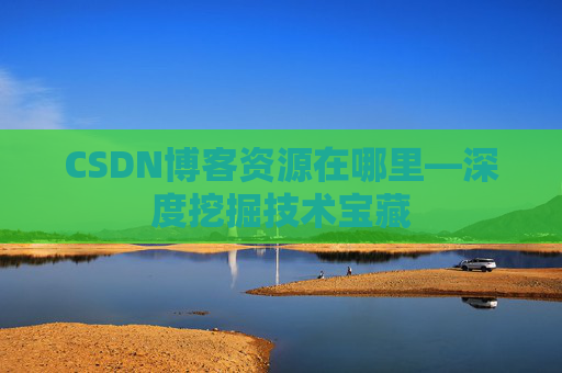 CSDN博客资源在哪里—深度挖掘技术宝藏