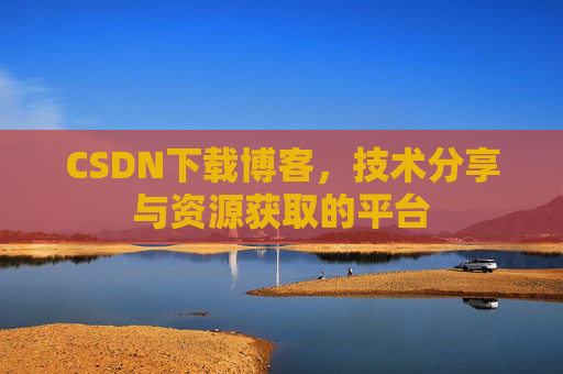 CSDN下载博客，技术分享与资源获取的平台